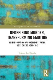 Redefining Murder, Transforming Emotion : An Exploration of Forgiveness after Loss Due to Homicide