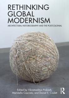 Rethinking Global Modernism : Architectural Historiography And The Postcolonial