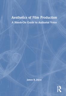 Aesthetics of Film Production : A Hands-On Guide to Authorial Voice