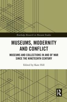 Museums, Modernity and Conflict : Museums and Collections in and of War since the Nineteenth Century