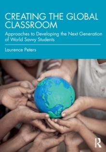 Creating the Global Classroom : Approaches to Developing the Next Generation of World Savvy Students