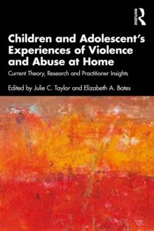 Children and Adolescents Experiences of Violence and Abuse at Home : Current Theory, Research and Practitioner Insights