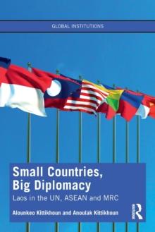 Small Countries, Big Diplomacy : Laos in the UN, ASEAN and MRC