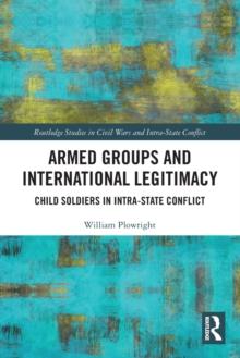 Armed Groups and International Legitimacy : Child Soldiers in Intra-State Conflict