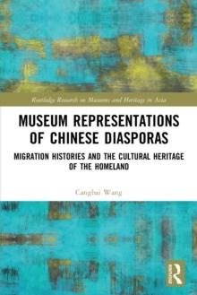 Museum Representations of Chinese Diasporas : Migration Histories and the Cultural Heritage of the Homeland