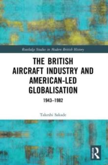 The British Aircraft Industry and American-led Globalisation : 1943-1982