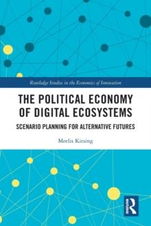 The Political Economy of Digital Ecosystems : Scenario Planning for Alternative Futures