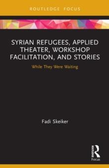 Syrian Refugees, Applied Theater, Workshop Facilitation, and Stories : While They Were Waiting