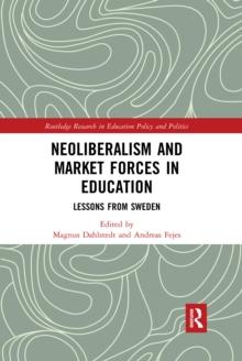 Neoliberalism and Market Forces in Education : Lessons from Sweden