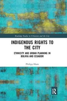 Indigenous Rights to the City : Ethnicity and Urban Planning in Bolivia and Ecuador