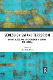 Secessionism and Terrorism : Bombs, Blood and Independence in Europe and Eurasia