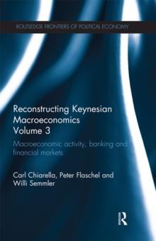 Reconstructing Keynesian Macroeconomics Volume 3 : Macroeconomic Activity, Banking and Financial Markets