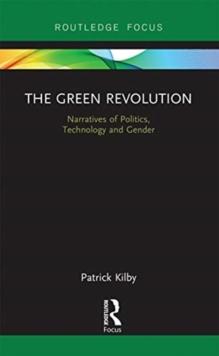 The Green Revolution : Narratives of Politics, Technology and Gender