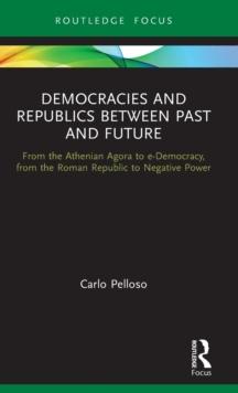 Democracies and Republics Between Past and Future : From the Athenian Agora to e-Democracy, from the Roman Republic to Negative Power