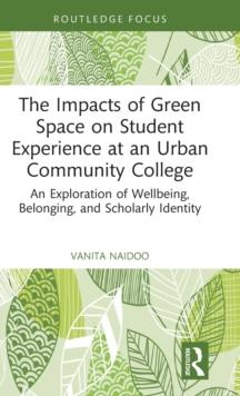 The Impacts of Green Space on Student Experience at an Urban Community College : An Exploration of Wellbeing, Belonging, and Scholarly Identity