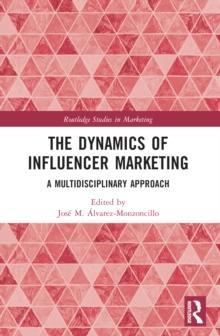 The Dynamics of Influencer Marketing : A Multidisciplinary Approach