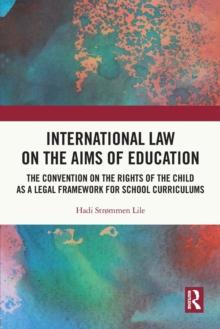 International Law on the Aims of Education : The Convention on the Rights of the Child as a Legal Framework for School Curriculums