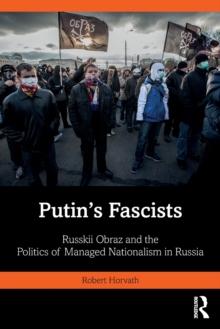 Putin's Fascists : Russkii Obraz and the Politics of Managed Nationalism in Russia