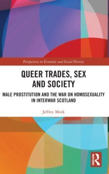 Queer Trades, Sex and Society : Male Prostitution and the War on Homosexuality in Interwar Scotland