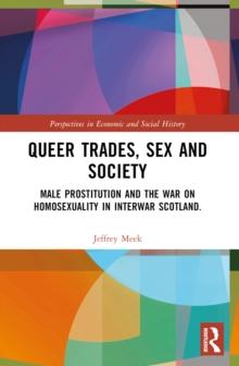 Queer Trades, Sex and Society : Male Prostitution and the War on Homosexuality in Interwar Scotland