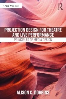 Projection Design for Theatre and Live Performance : Principles of Media Design