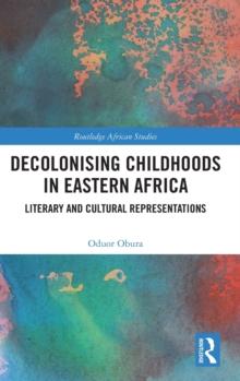 Decolonising Childhoods in Eastern Africa : Literary and Cultural Representations