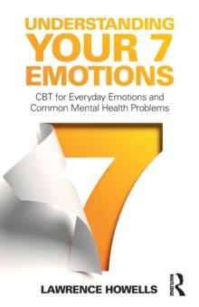 Understanding Your 7 Emotions : CBT for Everyday Emotions and Common Mental Health Problems