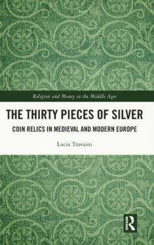 The Thirty Pieces of Silver : Coin Relics in Medieval and Modern Europe