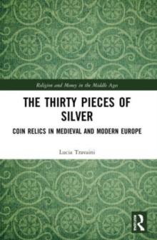 The Thirty Pieces of Silver : Coin Relics in Medieval and Modern Europe