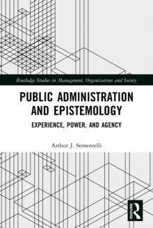 Public Administration and Epistemology : Experience, Power, and Agency