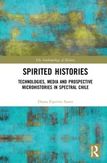 Spirited Histories : Technologies, Media, and Trauma in Paranormal Chile