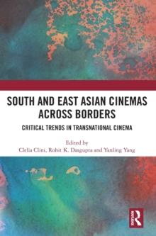 South and East Asian Cinemas Across Borders : Critical Trends in Transnational Cinema