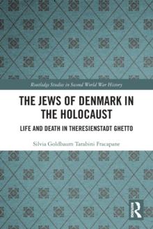 The Jews of Denmark in the Holocaust : Life and Death in Theresienstadt Ghetto