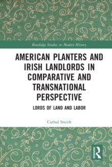 American Planters and Irish Landlords in Comparative and Transnational Perspective : Lords of Land and Labor