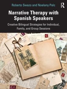 Narrative Therapy with Spanish Speakers : Creative Bilingual Strategies for Individual, Family, and Group Sessions