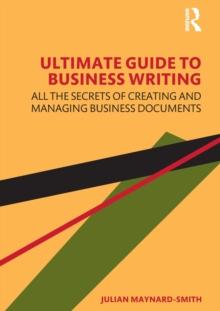 Ultimate Guide to Business Writing : All the Secrets of Creating and Managing Business Documents