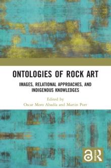 Ontologies of Rock Art : Images, Relational Approaches, and Indigenous Knowledges