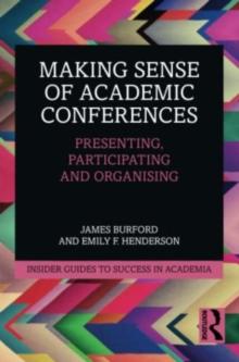 Making Sense of Academic Conferences : Presenting, Participating and Organising