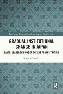 Gradual Institutional Change in Japan : Kantei Leadership under the Abe Administration