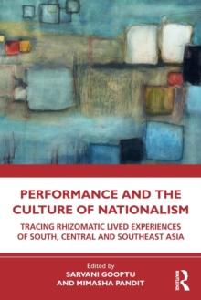 Performance and the Culture of Nationalism : Tracing Rhizomatic Lived Experiences of South, Central and Southeast Asia