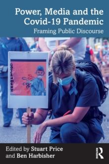 Power, Media and the Covid-19 Pandemic : Framing Public Discourse