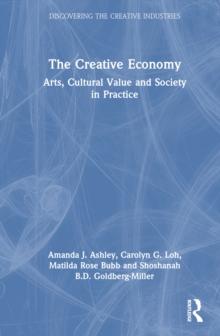 The Creative Economy : Arts, Cultural Value and Society in Practice