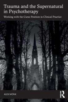 Trauma and the Supernatural in Psychotherapy : Working with the Curse Position in Clinical Practice