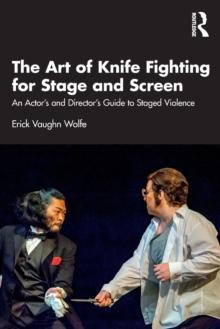 The Art of Knife Fighting for Stage and Screen : An Actors and Directors Guide to Staged Violence