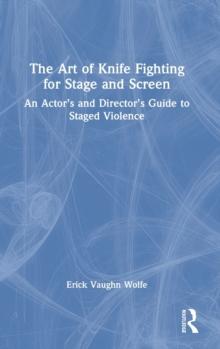 The Art of Knife Fighting for Stage and Screen : An Actors and Directors Guide to Staged Violence