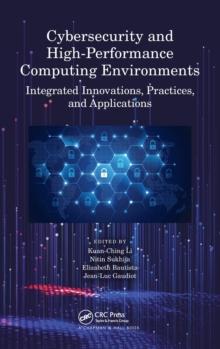 Cybersecurity and High-Performance Computing Environments : Integrated Innovations, Practices, and Applications