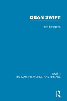 Swift: The Man, his Works, and the Age : Volume Three: Dean Swift