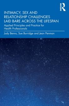 Intimacy, Sex and Relationship Challenges Laid Bare Across the Lifespan : Applied Principles and Practice for Health Professionals