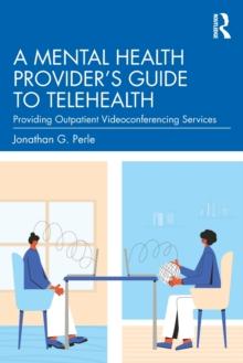 A Mental Health Provider's Guide to Telehealth : Providing Outpatient Videoconferencing Services