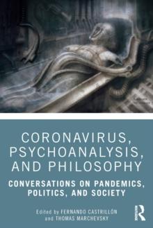 Coronavirus, Psychoanalysis, and Philosophy : Conversations on Pandemics, Politics and Society